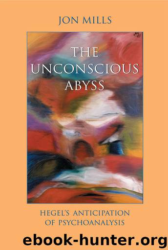 The Unconscious Abyss: Hegel's Anticipation of Psychoanalysis (SUNY Series in Hegelian Studies) by Jon Mills