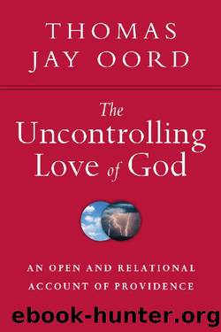 The Uncontrolling Love of God: An Open and Relational Account of Providence by Thomas Jay Oord