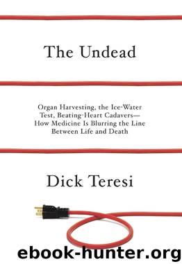 The Undead: Organ Harvesting, the Ice-Water Test, Beating Heart Cadavers—How Medicine Is Blurring the Line Between Life and Death by Dick Teresi