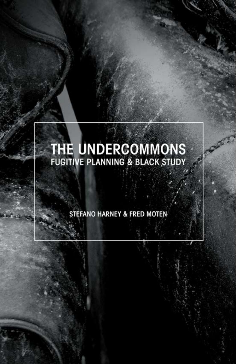 The Undercommons: Fugitive Planning & Black Study by Stefano Harney & Fred Moten