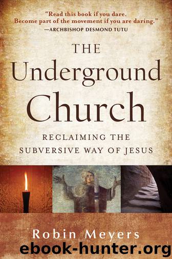 The Underground Church: Reclaiming the Subversive Way of Jesus by Robin Meyers