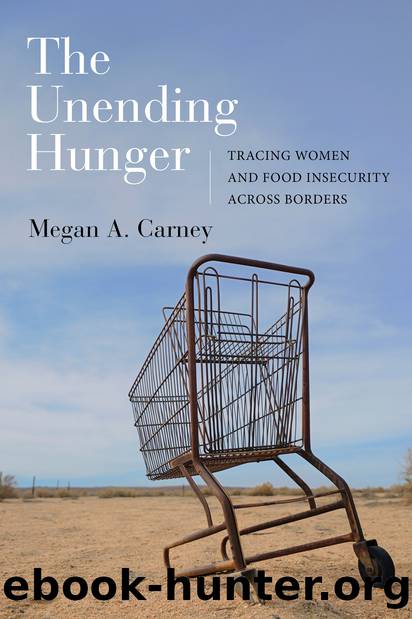 The Unending Hunger: Tracing Women and Food Insecurity across Borders by Megan A. Carney