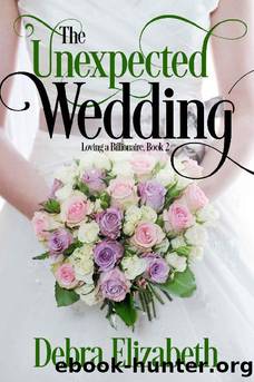 The Unexpected Wedding (Loving a Billionaire Book 2) by Debra Elizabeth