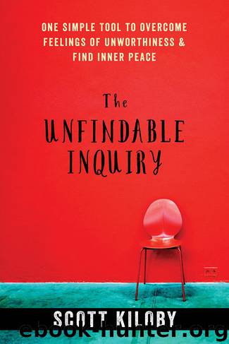 The Unfindable Inquiry: One Simple Tool to Overcome Feelings of Unworthiness and Find Inner Peace by Scott Kiloby