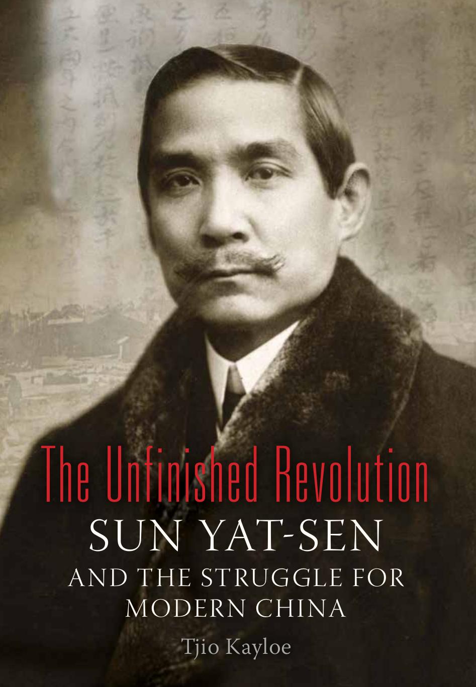 The Unfinished Revolution: Sun Yat-Sen and the Struggle for Modern China by Tjio Kayloe