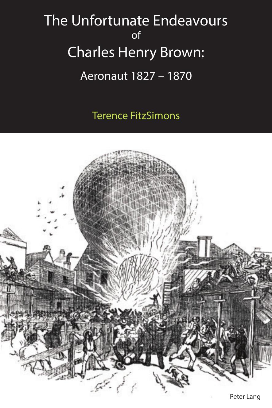 The Unfortunate Endeavours of Charles Henry Brown: Aeronaut 1827â1870 by Terence FitzSimons