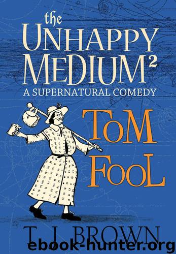 The Unhappy Medium 2: Tom Fool by T. J . Brown