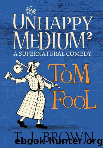 The Unhappy Medium 2: Tom Fool: A Supernatural Comedy by T. J . Brown