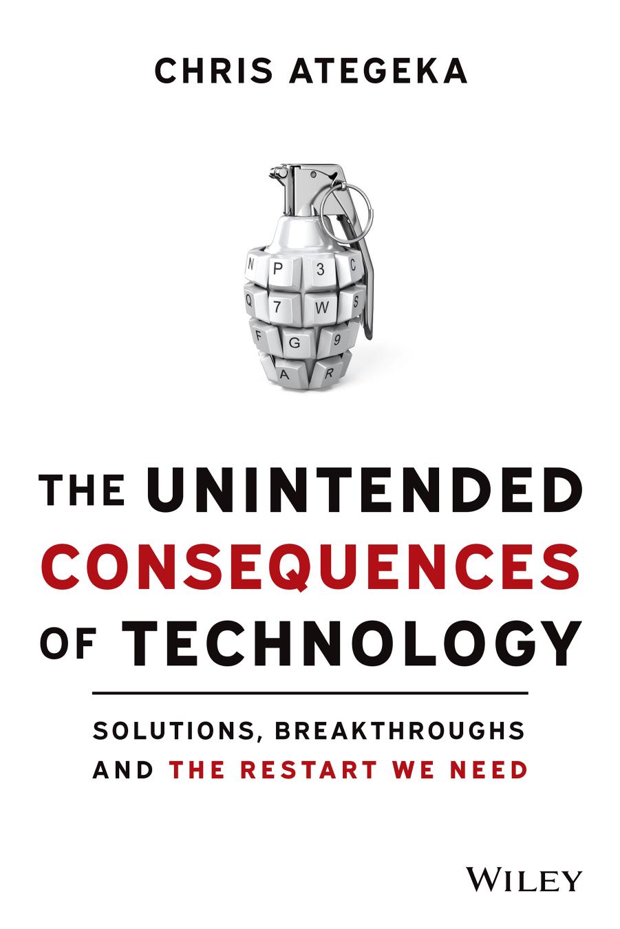 The Unintended Consequences Of Technology: Solutions, Breakthroughs, And The Restart We Need by Chris Ategeka