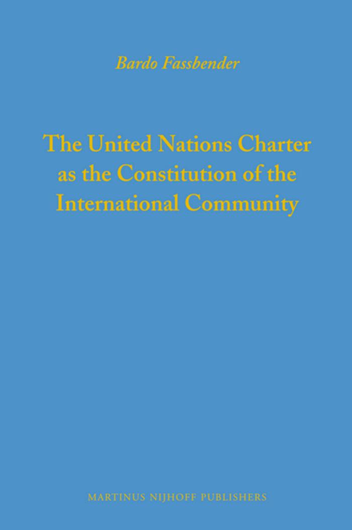 The United Nations Charter as the Constitution of the International Community (Legal Aspects of International Organization, 51) by Bardo Fassbender