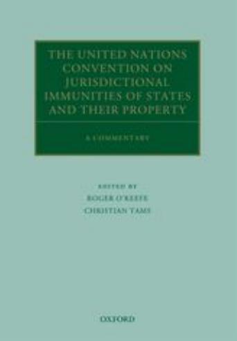 The United Nations Convention on Jurisdictional Immunities of States and Their Property: A Commentary by Roger O'Keefe Christian J. Tams Antonios Tzanakopoulos
