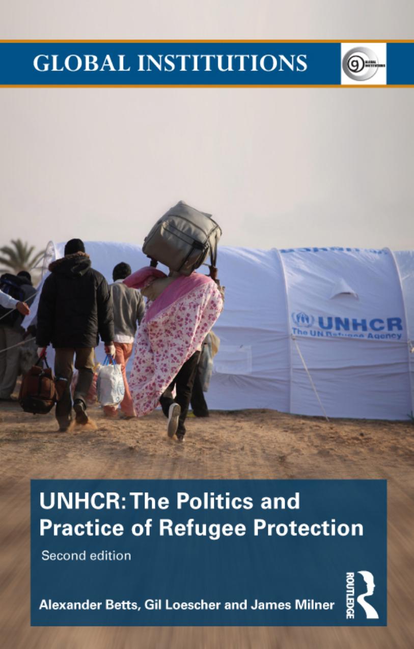 The United Nations High Commissioner for Refugees (UNHCR): The Politics and Practice of Refugee Protection by Alexander Betts Gil Loescher James Milner (eds.)