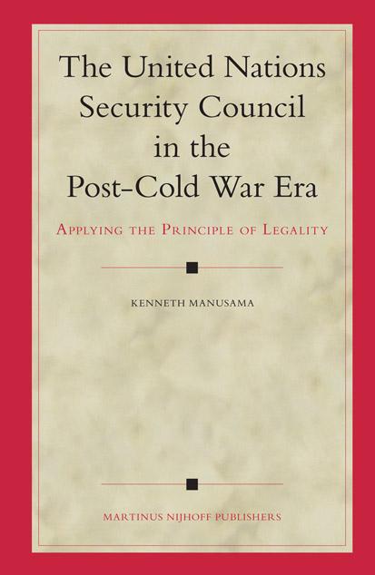The United Nations Security Council in the Post-Cold War Era: Applying the Principle of Legality (Legal Aspects of International Organization) by Kenneth Manusama