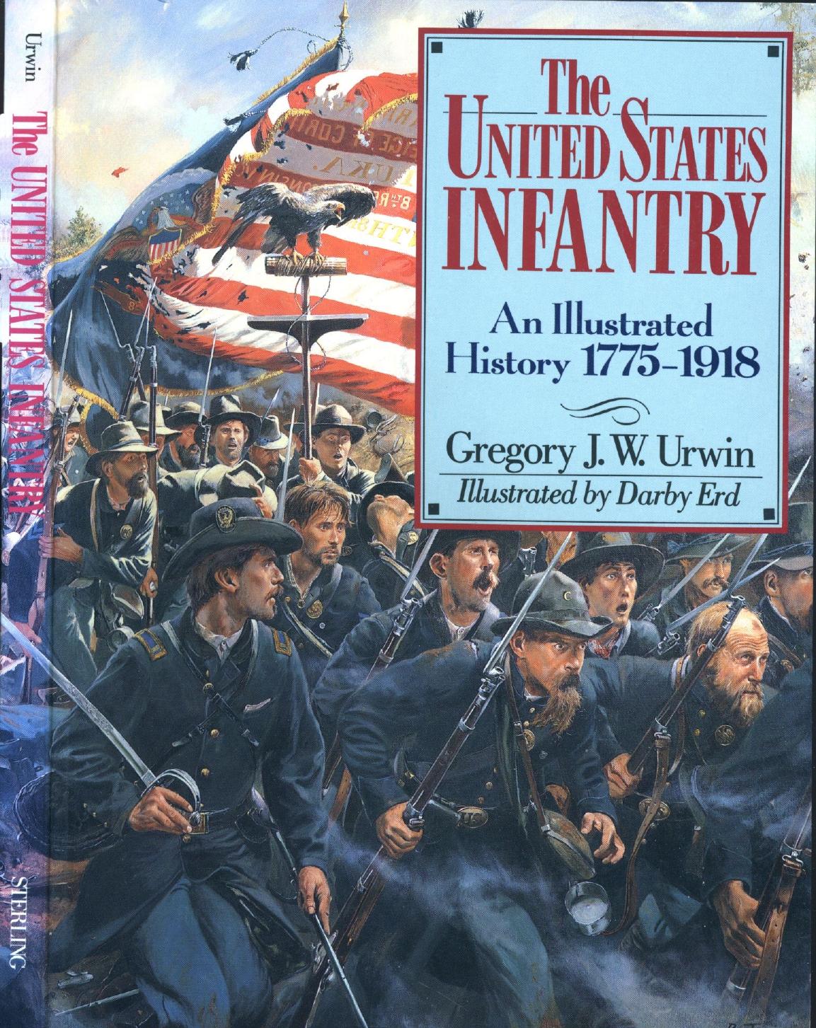 The United States Infantry: An Illustrated History, 1775-1918 by Gregory J. W. Urwin Darby Erd