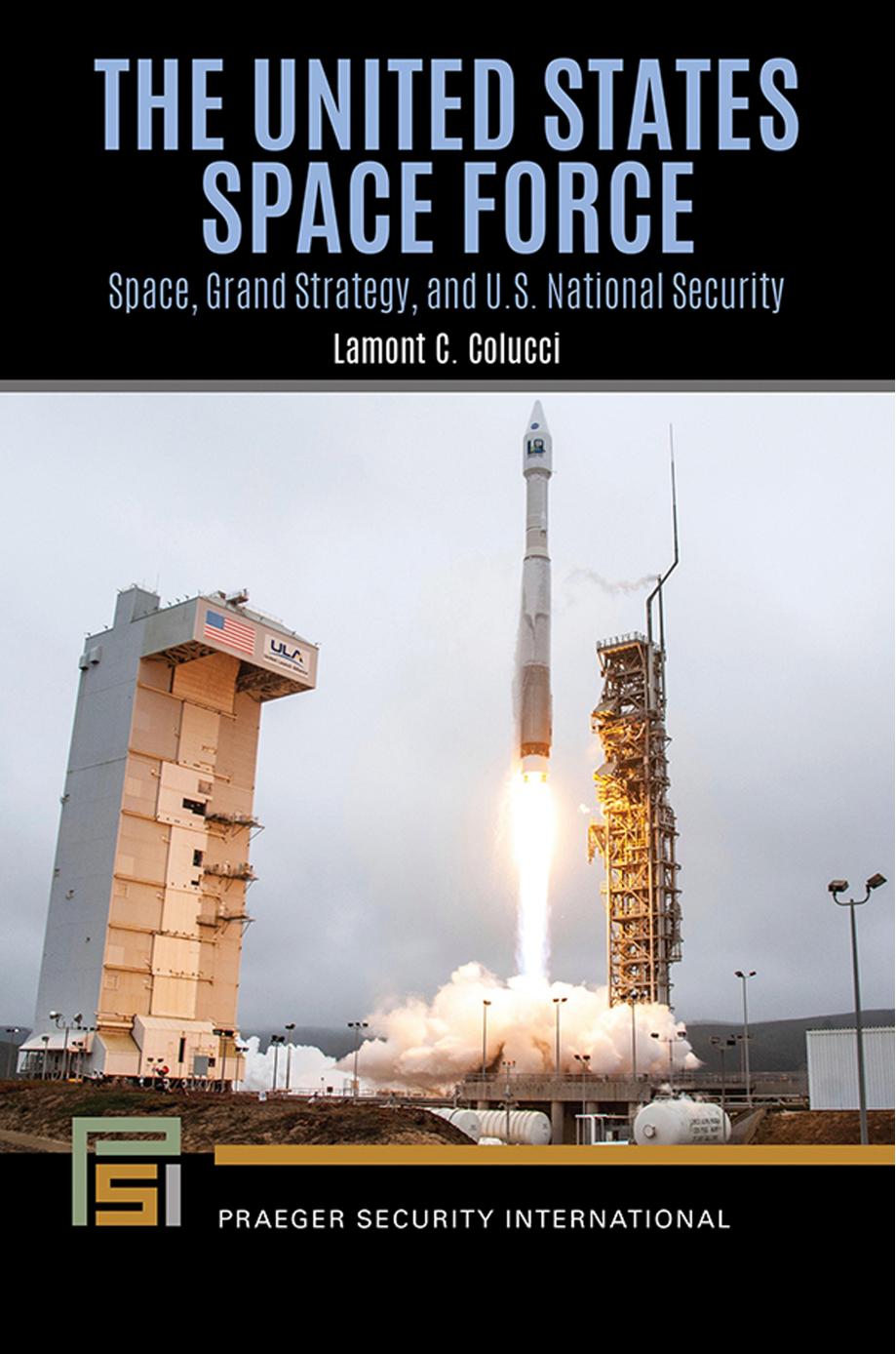 The United States Space Force: Space, Grand Strategy, and U.S. National Security by Lamont C. Colucci