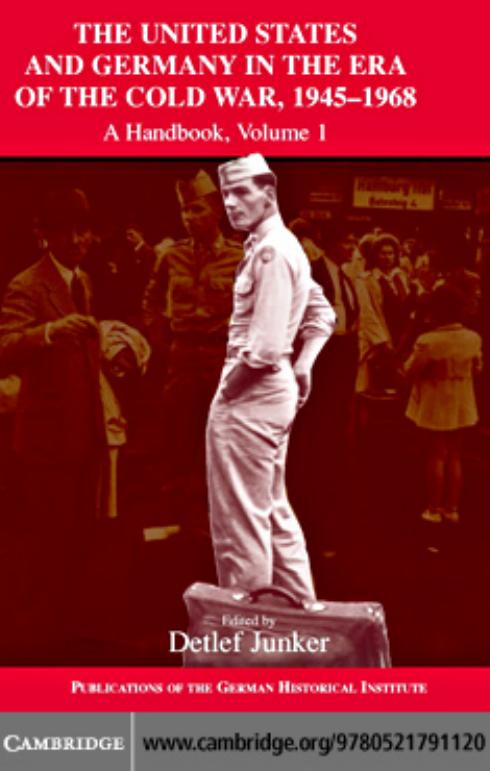 The United States and Germany in the Era of the Cold War, 1945-1990. Vol. 1, 1945-1968: A Handbook (Publications of the German Historical Institute) by Detlef Junker