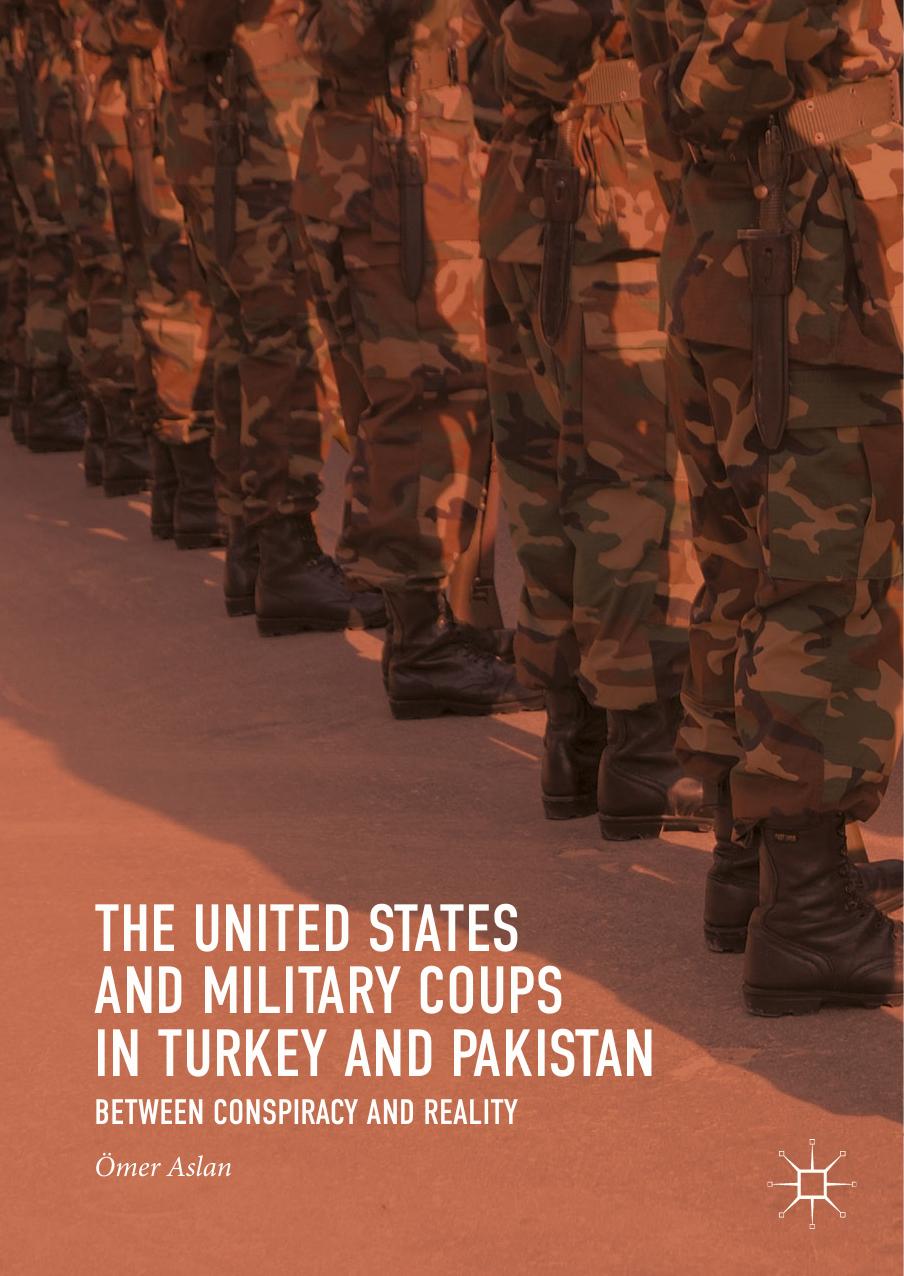 The United States and Military Coups in Turkey and Pakistan: Between Conspiracy and Reality by Ömer Aslan