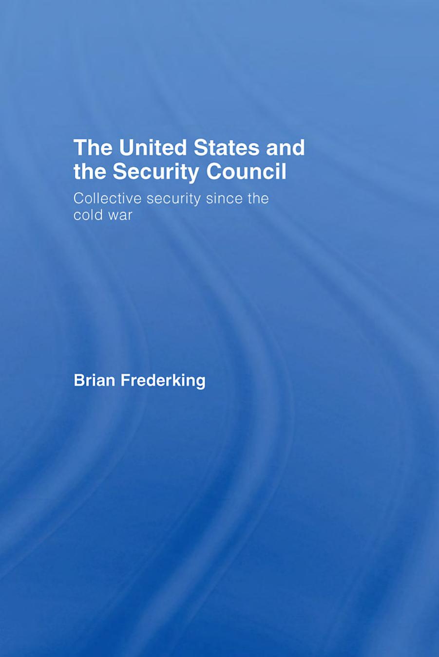 The United States and the Security Council: Collective security since the cold war by Brian Frederking
