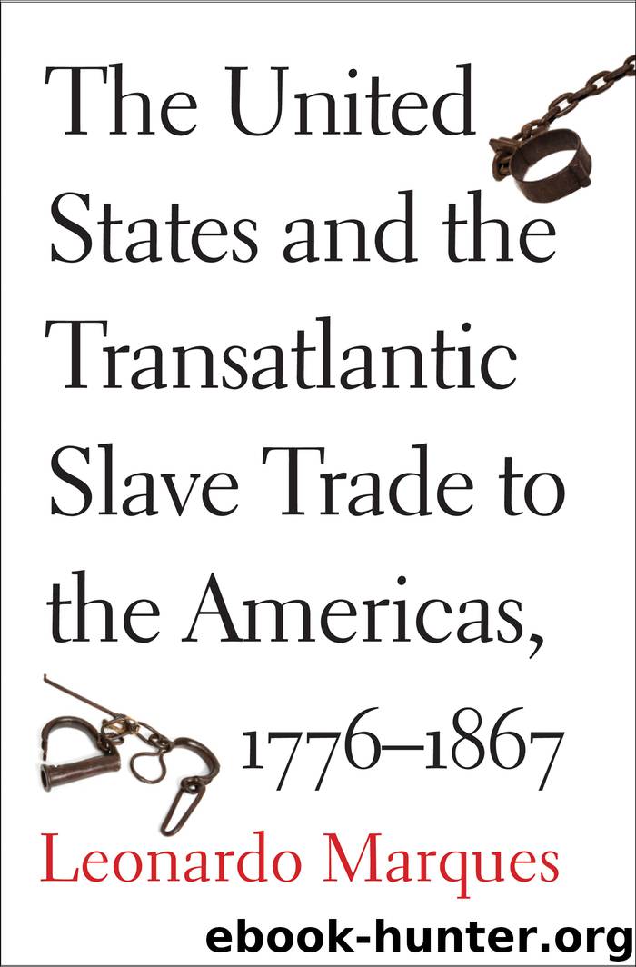 The United States and the Transatlantic Slave Trade to the Americas, 1776-1867 by Leonardo Marques