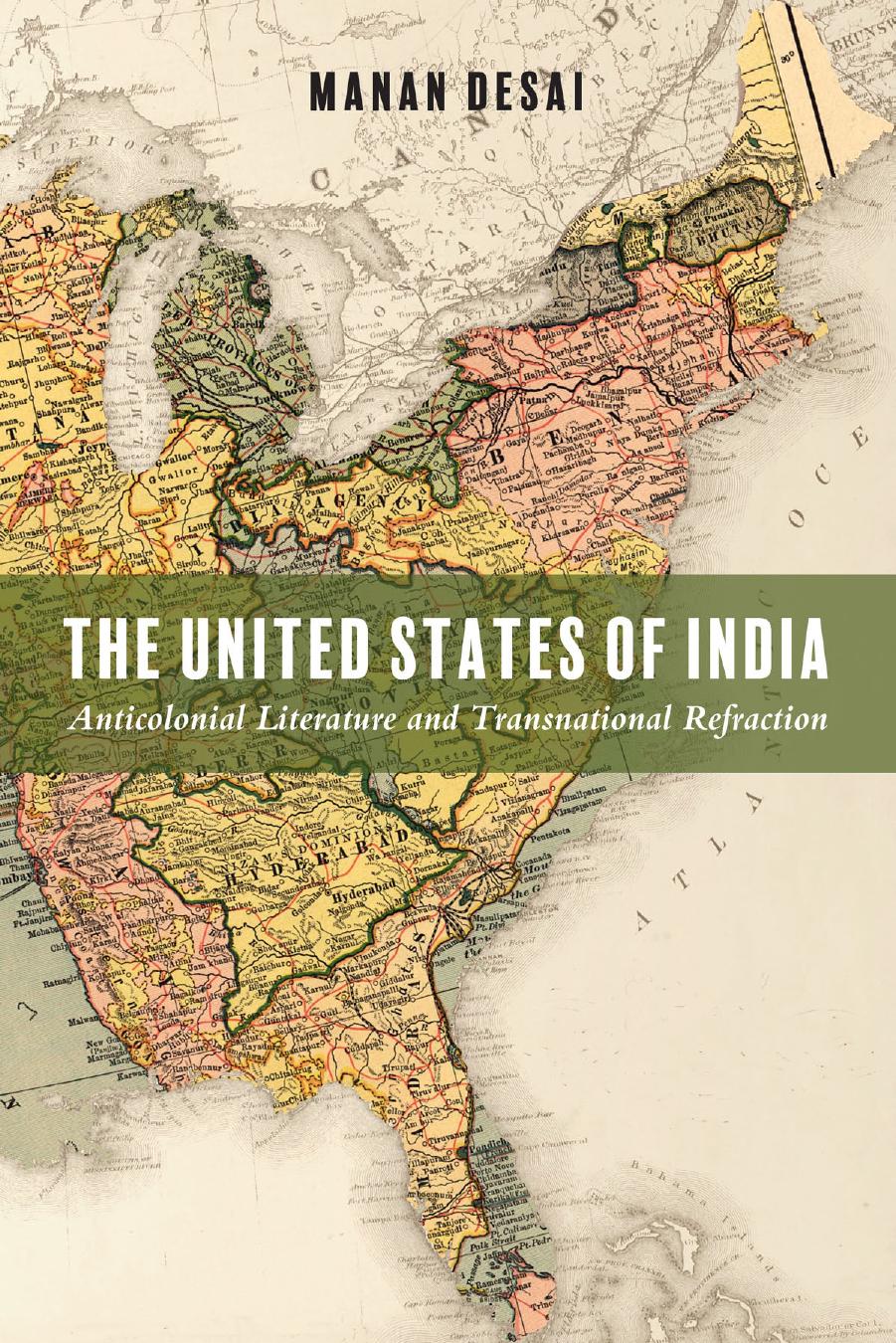 The United States of India: Anticolonial Literature and Transnational Refraction by Desai Manan