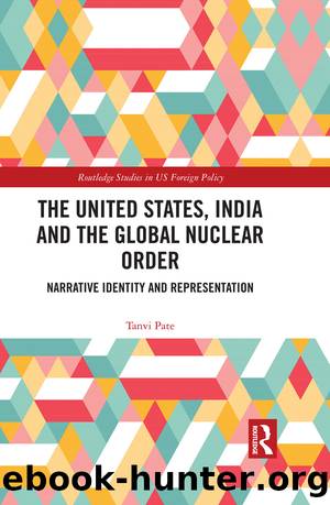 The United States, India and the Global Nuclear Order: Narrative Identity and Representation by Tanvi Pate
