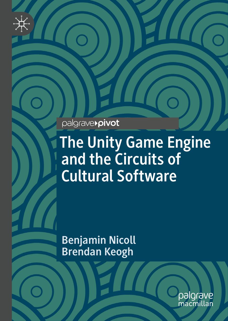 The Unity Game Engine And The Circuits Of Cultural Software by Benjamin Nicoll Brendan Keogh