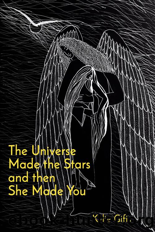 The Universe Made the Stars and then She Made You by Kylie Gifis