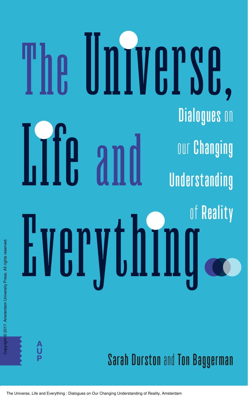 The Universe, Life and Everything : Dialogues on Our Changing Understanding of Reality by Sarah Durston; Ton Baggerman