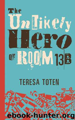 The Unlikely Hero of Room 13B by Teresa Toten