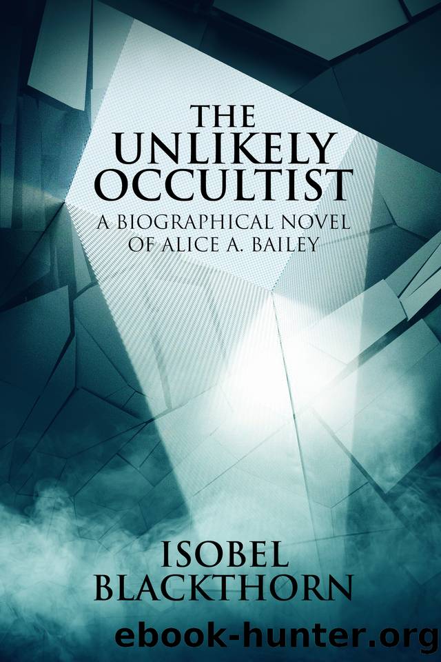 The Unlikely Occultist: A Biographical Novel of Alice A. Bailey by Blackthorn Isobel