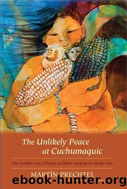The Unlikely Peace at Cuchumaquic: The Parallel Lives of People as Plants: Keeping the Seeds Alive by Martín Prechtel