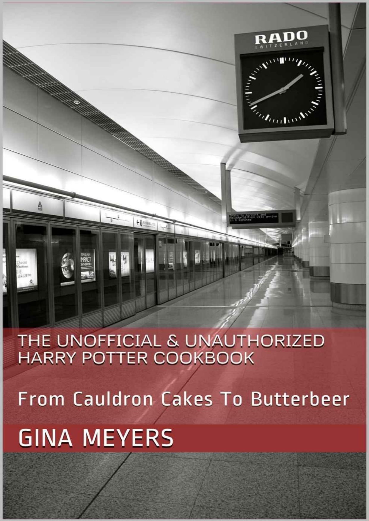 The Unofficial & Unauthorized Harry Potter Cookbook: From Cauldron Cakes To Butterbeer by Meyers Gina