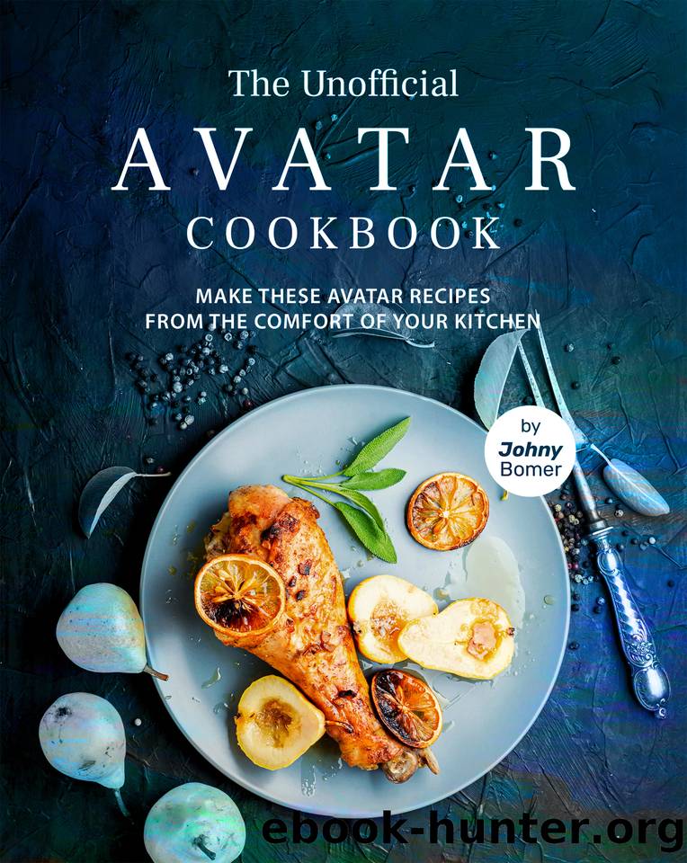 The Unofficial Avatar Cookbook: Make these Avatar Recipes from the Comfort of Your Kitchen by Bomer Johny