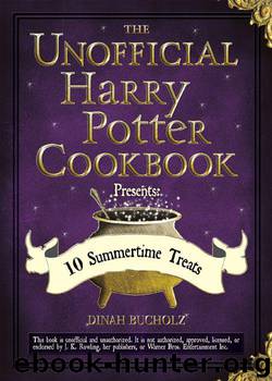 The Unofficial Harry Potter Cookbook Presents - 10 Summertime Treats by Bucholz Dinah