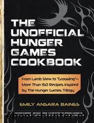 The Unofficial Hunger Games Cookbook: From Lamb Stew to "Groosling" - More Than 150 Recipes Inspired by the Hunger Games Trilogy by Emily Ansara Baines