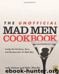 The Unofficial Mad Men Cookbook: Inside the Kitchens, Bars, and Restaurants of Mad Men by Judy Gelman & Peter Zheutlin