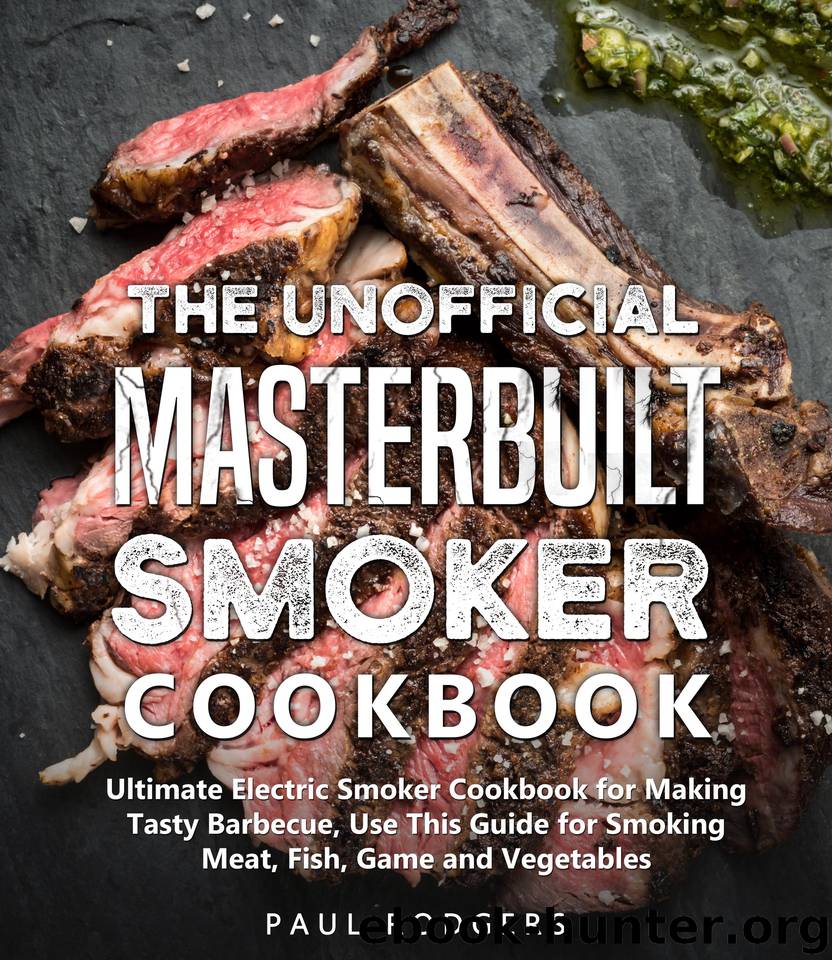 The Unofficial Masterbuilt Smoker Cookbook: Cookbook for Making Tasty Barbecue, Use This Guide for Smoking Meat, Fish, Game and Vegetables by Rodgers Paul