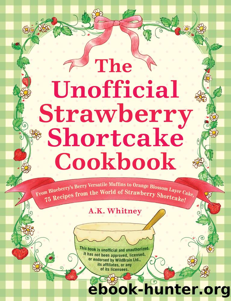 The Unofficial Strawberry Shortcake Cookbook by A.K. Whitney