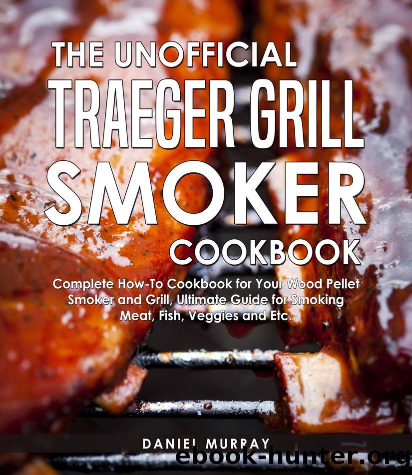 The Unofficial Traeger Grill Smoker Cookbook by Daniel Murray