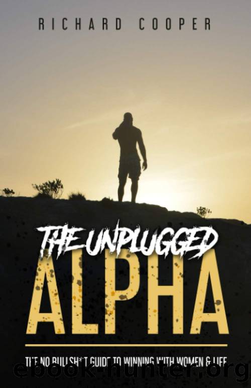 The Unplugged Alpha: The No Bullsh*t Guide to Winning With Women & Life by Richard Cooper