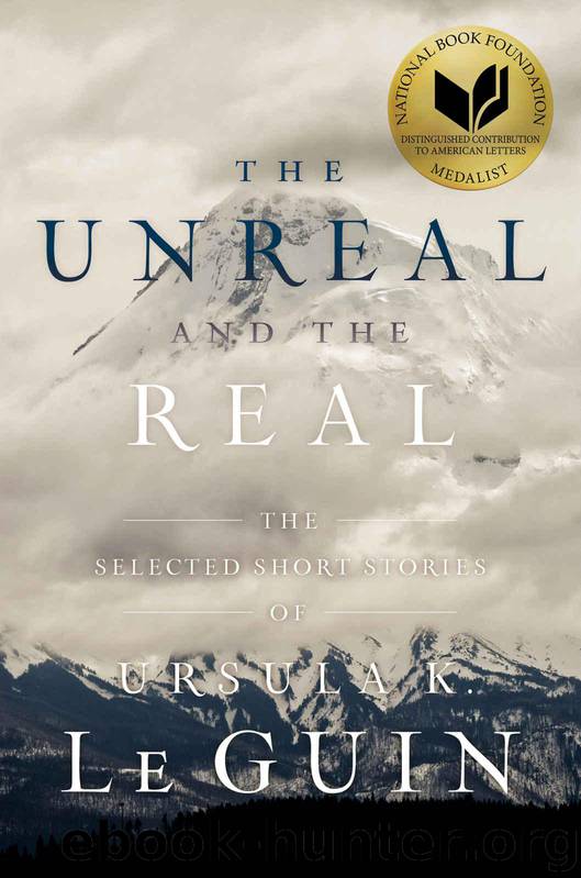 The Unreal and the Real by Ursula K. Le Guin