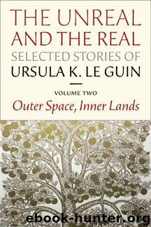 The Unreal and the Real: Selected Stories Volume Two: Outer Space, Inner Lands by Ursula K. le Guin