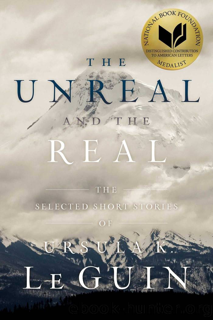 The Unreal and the Real: The Selected Short Stories of Ursula K. Le Guin by Ursula K. le Guin