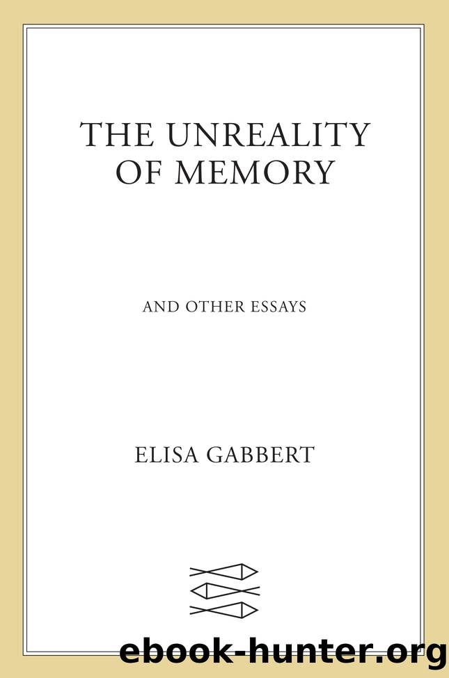 The Unreality of Memory by Elisa Gabbert