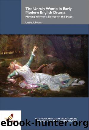 The Unruly Womb in Early Modern English Drama by Ursula A. Potter