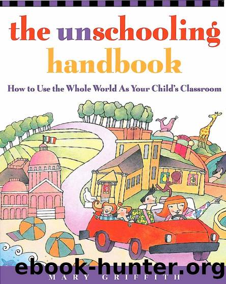 The Unschooling Handbook: How to Use the Whole World as Your Child's Classroom by Mary Griffith