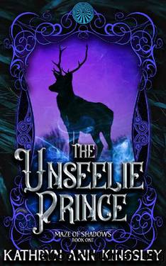 The Unseelie Prince (Maze of Shadows Book 1) by Kathryn Ann Kingsley