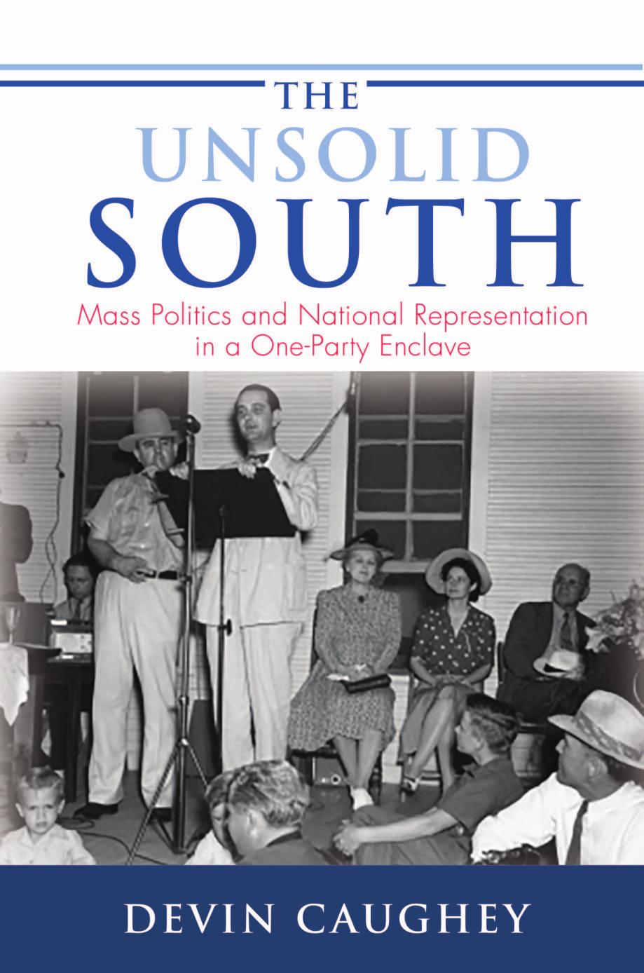 The Unsolid South: Mass Politics and National Representation in a One-Party Enclave by Devin Caughey