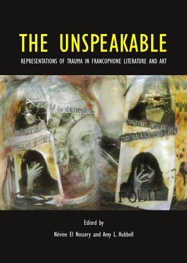 The Unspeakable: Representations of Trauma in Francophone Literature and Art by Amy L Hubbell
