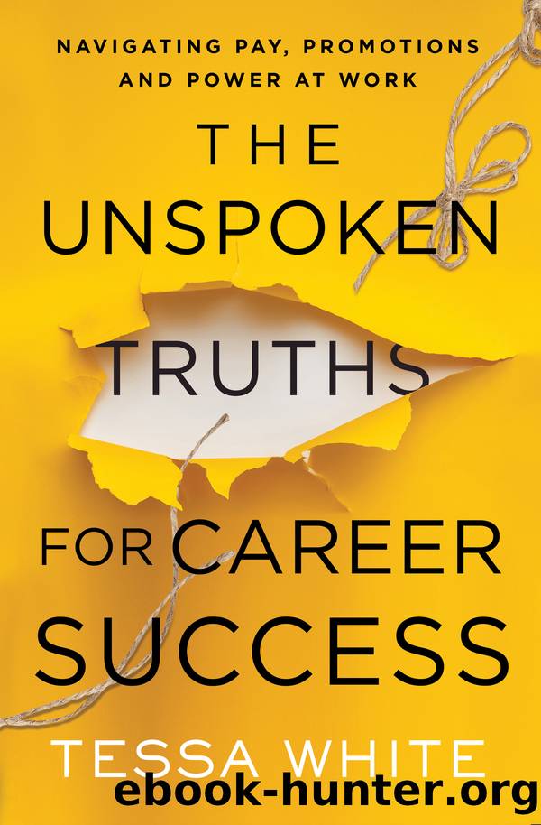 The Unspoken Truths for Career Success: Navigating Pay, Promotions, and Power at Work by Tessa White